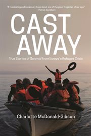 Cast Away : True Stories of Survival from Europes Refugee Crisis cover image