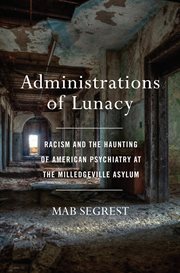 Administrations of lunacy. Racism and the Haunting of American Psychiatry at the Milledgeville Asylum cover image