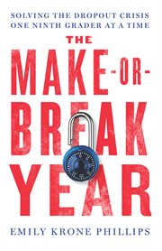 The make-or-break year : solving the dropout crisis one ninth grader at a time cover image