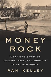 Money rock : a family's story of cocaine, race, and ambition in the new South cover image