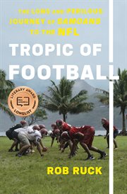 Tropic of football : the long and perilous journey of Samoans to the NFL cover image