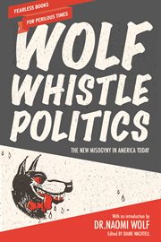 Wolf whistle politics : the new misogyny in America today cover image