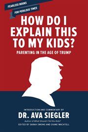 How Do I Explain This to My Kids? : Parenting in the Age of Trump cover image