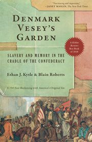 Denmark Vesey's garden : slavery and memory in the cradle of the Confederacy cover image