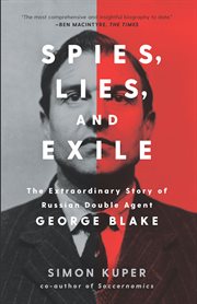 Spies, lies, and exile. The Extraordinary Story of Russian Double Agent George Blake cover image
