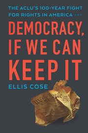 Democracy, if we can keep it. The ACLU's 100-Year Fight for Rights in America cover image