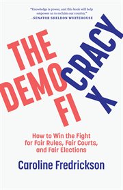 The democracy fix : how to win the fight for fair rules, fair courts, and fair elections cover image