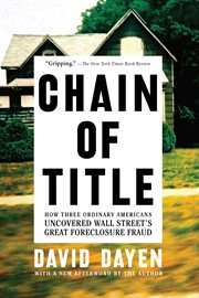 Chain of title : how three ordinary Americans uncovered Wall Street's great foreclosure fraud cover image