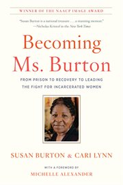 Becoming Ms. Burton : from prison to recovery to leading the fight for incarcerated women cover image