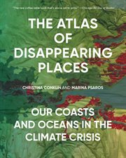 The Atlas of Disappearing Places : Our Coasts and Oceans in the Climate Crisis cover image