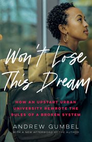Won't lose this dream. How an Upstart Urban University Rewrote the Rules of a Broken System cover image