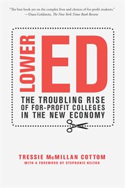 Lower ed : the troubling rise of for-profit colleges in the new economy cover image