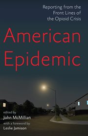 American epidemic : reporting from the front lines of the opioid crisis cover image