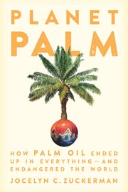 Planet Palm : How Palm Oil Ended Up in Everything-and Endangered the World cover image