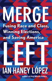 Merge Left : Fusing Race and Class, Winning Elections, and Saving America cover image