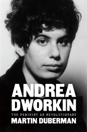 Andrea Dworkin : the feminist as revolutionary cover image