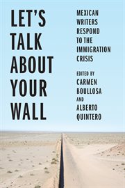 Let's talk about your wall. Mexican Writers Respond to the Immigration Crisis cover image