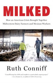 Milked : How an American Crisis Brought Together Midwestern Dairy Farmers and Mexican Workers cover image