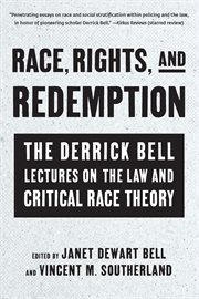 Race, rights, and redemption : the Derrick Bell lectures on the law and critical race theory cover image