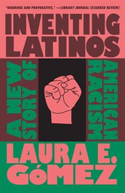 Inventing Latinos : a new story of American racism cover image
