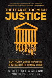 The Fear of Too Much Justice : Race, Poverty, and the Persistence of Inequality in the Criminal Courts cover image