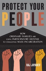 Protect Your People : How Ordinary Families Are Using Participatory Defense to Challenge Mass Incarceration cover image