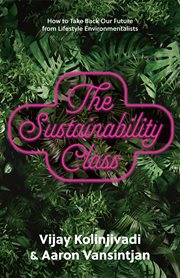The Sustainability Class : How to Take Back Our Future From Lifestyle Environmentalists cover image