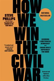 How We Win the Civil War : Securing a Multiracial Democracy and Ending White Supremacy for Good cover image