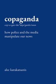 Copaganda : How Police and the Media Manipulate Our News cover image