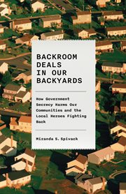 Backroom Deals in Our Backyards : How Government Secrecy Harms Our Communities and the Local Heroes Fighting Back cover image