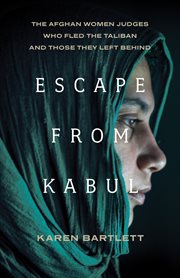 Escape From Kabul : The Afghan Women Judges Who Fled The Taliban And Those They Left Behind cover image