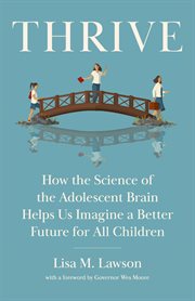 Thrive : How The Science Of The Adolescent Brain Helps Us Imagine A Better Future For All Children cover image