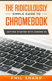 The ridiculously simple guide to chromebook. Getting Started With Chrome OS cover image
