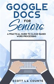 Google docs for seniors. A Practical Guide to Cloud-Based Word Processing cover image