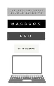 The ridiculously simple guide to macbook pro with touch bar. A Practical Guide to Getting Started With the Next Generation of MacBook Pro and MacOS Mojave (Versi cover image