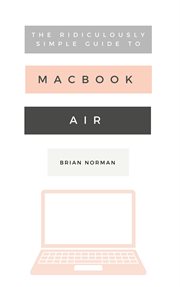 The ridiculously simple guide to the new macbook air. A Practical Guide to Getting Started with the Next Generation of MacBook Air and MacOS Mojave (Versi cover image