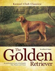 The golden retriever: an authoritative look at the breed's past, present, and future cover image