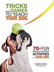 Tricks and Games to Teach Your Dog: 75+ Cool Activities to Bring Out Your Dog's Inner Star cover image