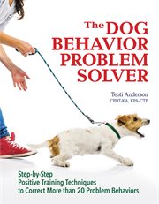 The Dog Behavior Problem Solver: Step-by-Step Positive Training Techniques to Correct More than 20 Problem Behaviors cover image