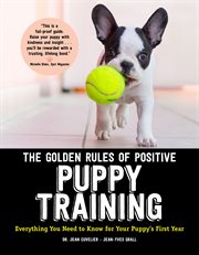 The golden rules of positive puppy training : everything you need to know for your puppy's first year cover image