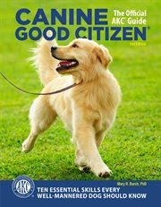 Canine good citizen, 2nd edition : 10 essential skills every well-mannered dog should know cover image