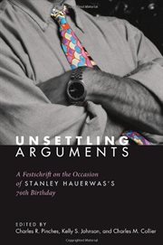 Unsettling arguments. A Festschrift on the Occasion of Stanley Hauerwas's 70th Birthday cover image