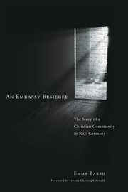 An embassy besieged : the story of a Christian community in Nazi Germany cover image