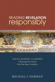 Reading Revelation responsibly : uncivil worship and witness : following the Lamb into the new creation cover image