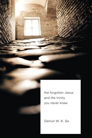 The forgotten Jesus and the Trinity you never knew cover image