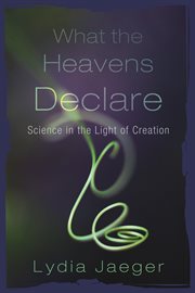What the heavens declare : science in the light of creation cover image