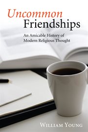 Uncommon friendships : an amicable history of modern religious thought cover image