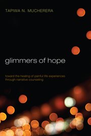 Glimmers of hope : toward the healing of painful life experiences through narrative counseling cover image