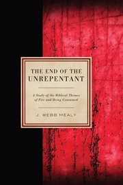 The end of the unrepentant : a study of the biblical themes of fire and being consumed cover image
