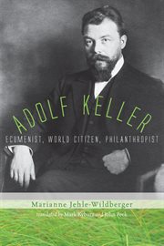 Adolf Keller : ecumenist, world citizen, philanthropist cover image